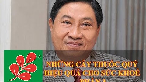 NHỮNG CÂY THUỐC QUÝ HIỆU QUẢ CHO SỨC KHOẺ PHẦN 3- Lương Y Nguyễn Công Đức