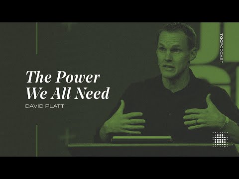 The Power We All Need | David Platt |  TGC Podcast