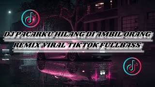 DJ PACARKU HILANG DI AMBIL ORANG REMIX VIRAL TIKTOK FULLBASS