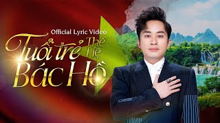 TUỔI TRẺ THẾ HỆ BÁC HỒ (Triều Dâng) - Tùng Dương | Official Lyric Video
