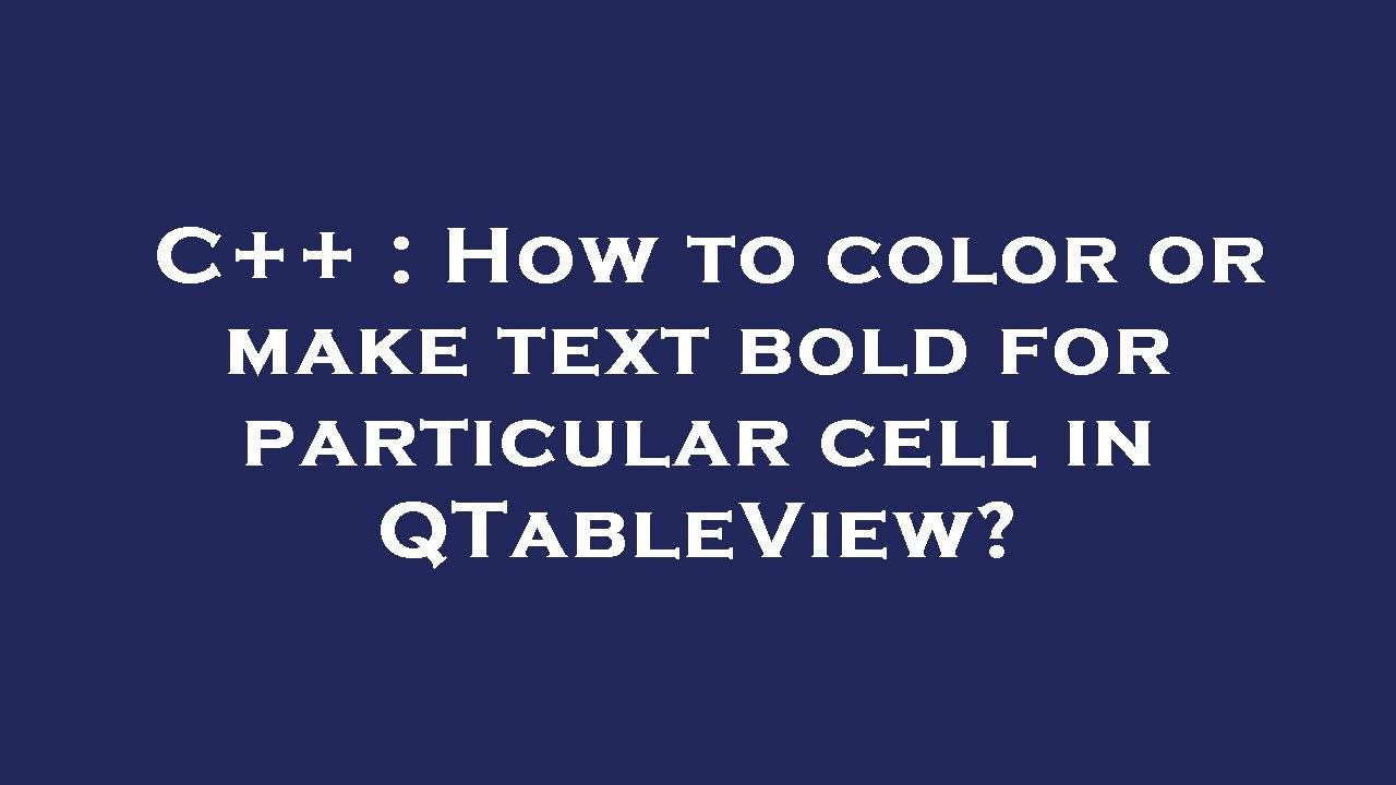 C++ : How to color or make text bold for particular cell in QTableView ...