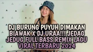 DJ BURUNG PUYUH DIMAKAN BIAWAK X DJ URAA!!! JEDAG JEDUG FULL BASS REMIX LAGU VIRAL TERBARU 2024