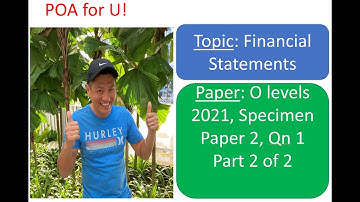 O Levels Specimen Paper 2021 P2 Q1 POA - Part 2 of 2 (Topic: Financial Statements)