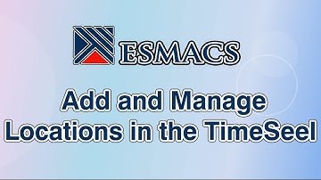 How to Add and Manage Locations in the TimeSeel Module | ESMACS Tutorial