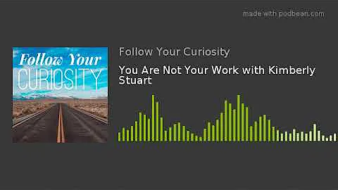 You Are Not Your Work with Kimberly Stuart