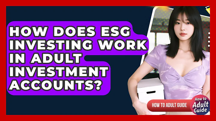 How Does ESG Investing Work In Adult Investment Accounts? - How To Adult Guide