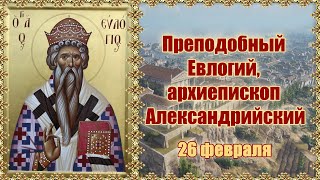 Преподобный Евлогий, архиепископ Александрийский. Память 26 февраля.