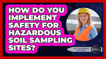 How Do You Implement Safety For Hazardous Soil Sampling Sites? - Civil Engineering Explained