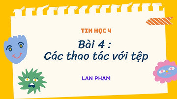 Bài 4: Các thao tác với tệp _ Tin học 4