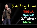 Sunday Live: Tesla - X/Twitter - SpaceX - More ...