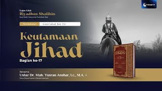 Keutamaan Jihad Bag. 17 | Ust. Dr. Muhammad Yusran Anshar, Lc., M.A.