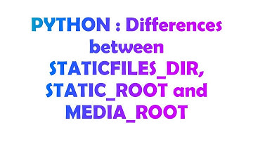 PYTHON : Differences between STATICFILES_DIR, STATIC_ROOT and MEDIA_ROOT
