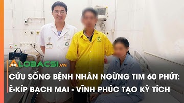 Cứu sống bệnh nhân ngừng tim 60 phút: ê-kíp Bạch Mai - Vĩnh Phúc tạo kỳ tích | Video AloBacsi