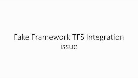 Fake Framework TFS Integration Issue Resolved