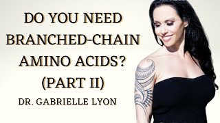 Do You Need Branched Chain Amino Acids? (Part 2)