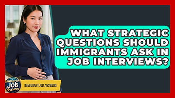 What Strategic Questions Should Immigrants Ask In Job Interviews? - Immigrant Job Answers