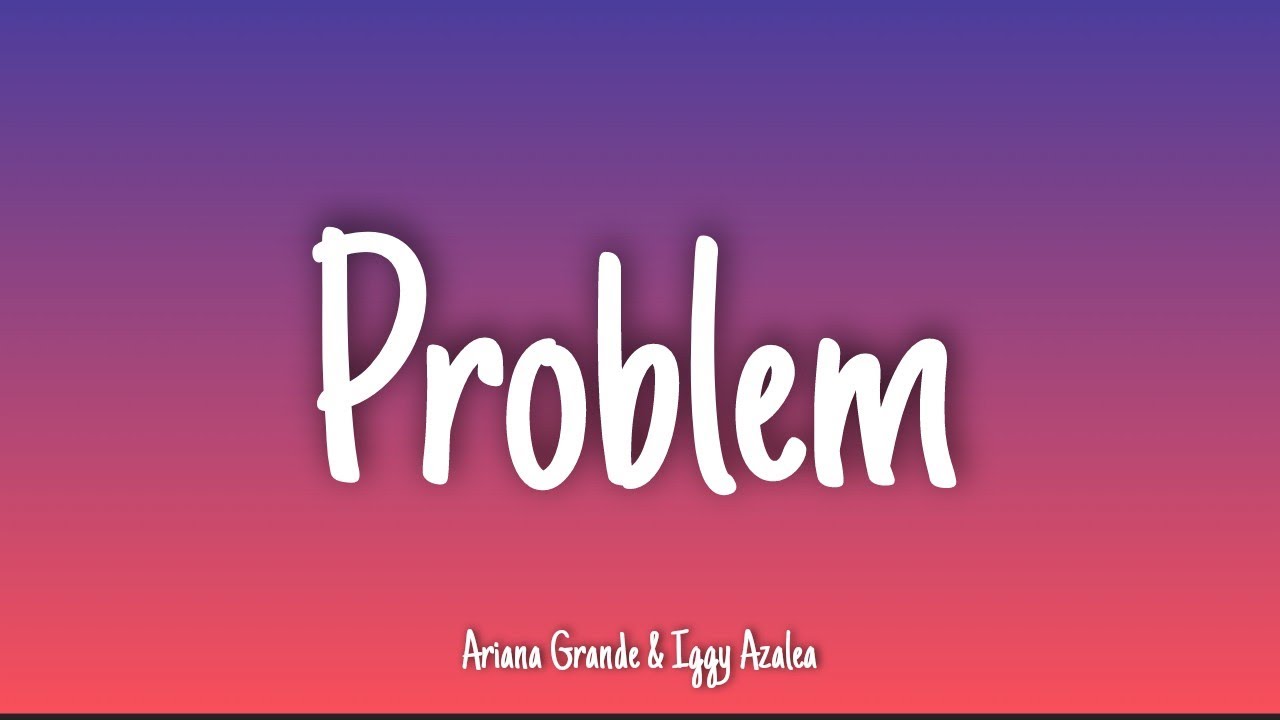 Problem - Ariana Grande (feat. Iggy Azalea) | Lyrics - YouTube
