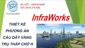 INFRAWORKS - THIẾT KẾ PHƯƠNG ÁN CÂU DÂY VĂNG THÁP CHỮ H