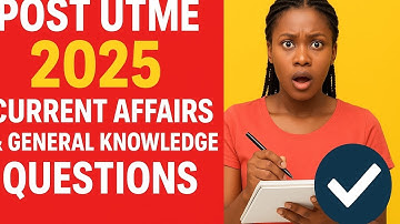 Post UTME 2025: Current Affairs & General Knowledge Questions You Must Know!