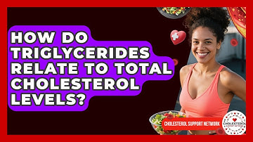 How Do Triglycerides Relate to Total Cholesterol Levels? - Cholesterol Support Network