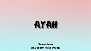 Ayah - Seventeen | Felix Irwan (Lirik)