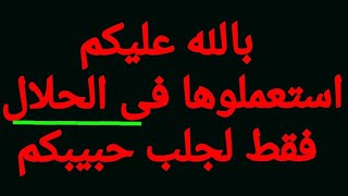 استحلفكم بالله أن تستعملوها فى الحلال فقط فهى اقوى طريقة لجلب الحبيب حالا