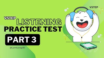 TEST 17 PART 3 - LUYỆN TẬP VÀ THỰC HÀNH LISTENING - TỰ HỌC VSTEP