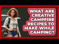 What Are Creative Campfire Recipes To Make While Camping? - Exploring Campgrounds