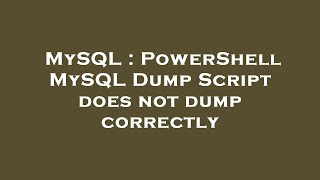 MySQL : PowerShell MySQL Dump Script does not dump correctly Content