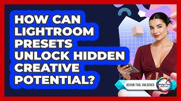How Can Lightroom Presets Unlock Hidden Creative Potential? - Design Tool Unlocked