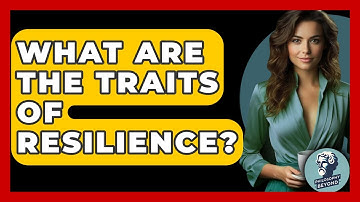 What Are The Traits Of Resilience? - Philosophy Beyond