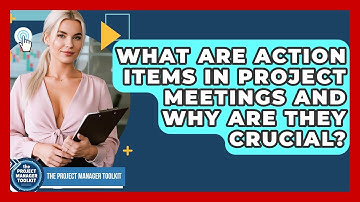 What Are Action Items In Project Meetings And Why Are They Crucial? - The Project Manager Toolkit