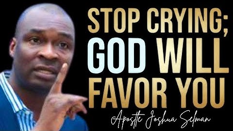 STOP CRYING; GOD WILL FAVOR YOU - APOSTLE JOSHUA SELMAN 