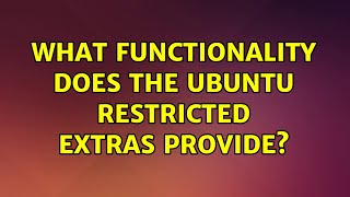 Ubuntu: What functionality does the Ubuntu Restricted Extras provide (2 Solutions!!)