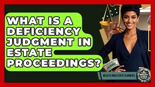What Is A Deficiency Judgment In Estate Proceedings? - Wealth and Estate Planners