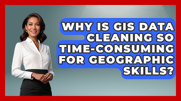 Why Is GIS Data Cleaning So Time-consuming For Geographic Skills? - The Student Atlas