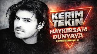 Kerim Tekin - Haykırsam Dünyaya (Cover Remix)