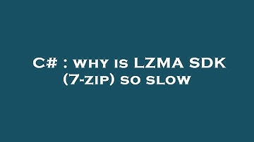 C# : why is LZMA SDK (7-zip) so slow