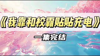 我靠和校霸贴贴充电，我半夜敲开了他的房门，那晚，我的电池被充爆了……｜#一口气看完  #小说
