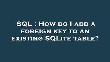 SQL : How do I add a foreign key to an existing SQLite table?