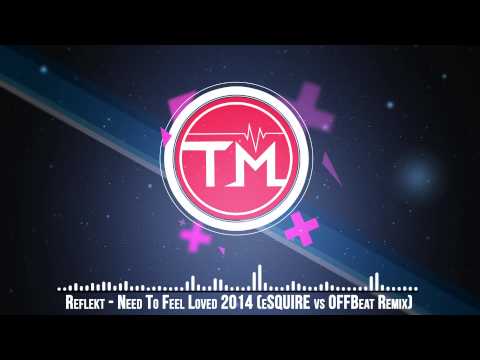 Reflekt - Need To Feel Loved 2014 (eSQUIRE vs OFFBeat Remix)
