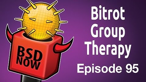 Bitrot Group Therapy | BSD Now 95