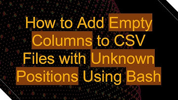 How to Add Empty Columns to CSV Files with Unknown Positions Using Bash