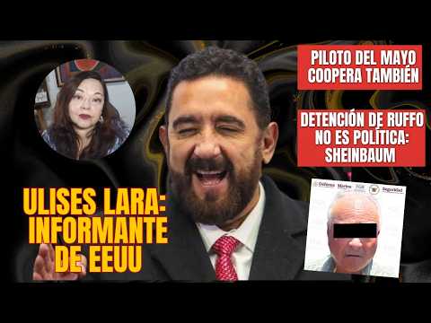Ulises Lara is a US informant/Ruffo's arrest is not political, Sheinbaum claims