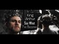 King Arthur | See What I've Become