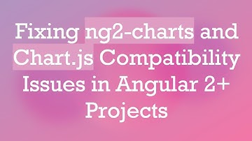 Fixing ng2-charts and Chart.js Compatibility Issues in Angular 2+  Projects