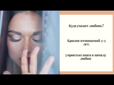 Куда уходит любовь? Кризис в отношениях 3-5 лет. 3 простых шага к началу любви.