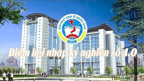 Giới thiệu Trường đại học Kinh Tế Quốc Dân NEU - Xem nên học ngành gì ở Kinh tế Quốc Dân