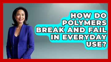 How Do Polymers Break And Fail In Everyday Use? - How Things Break