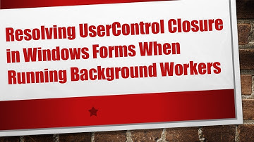 Resolving UserControl Closure in Windows Forms When Running Background Workers